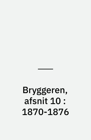 Bryggeren, afsnit 10 : 1870-1876