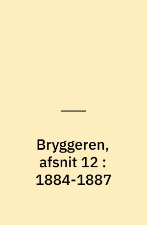 Bryggeren, afsnit 12 : 1884-1887