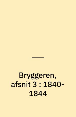 Bryggeren, afsnit 3 : 1840-1844