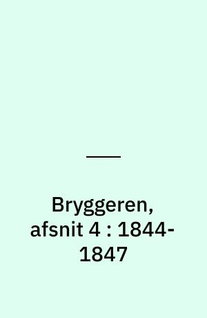 Bryggeren, afsnit 4 : 1844-1847