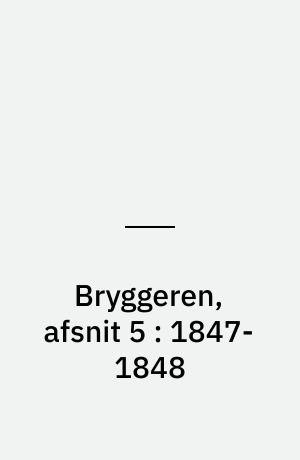 Bryggeren, afsnit 5 : 1847-1848