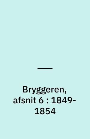 Bryggeren, afsnit 6 : 1849-1854