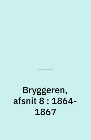Bryggeren, afsnit 8 : 1864-1867