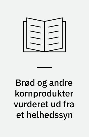 Brød og andre kornprodukter vurderet ud fra et helhedssyn