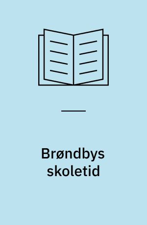 Brøndbys skoletid : fra rytterskoler til bydelsskoler