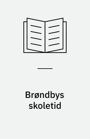 Brøndbys skoletid : fra rytterskoler til bydelsskoler