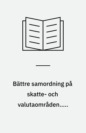 Bättre samordning på skatte- och valutaområden.....