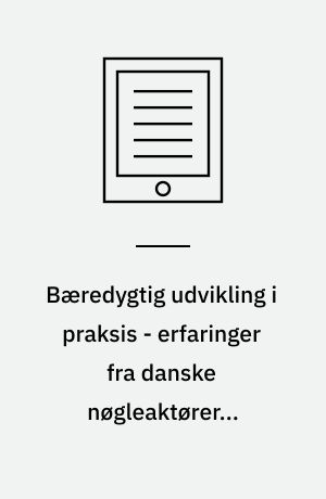 Bæredygtig udvikling i praksis - erfaringer fra danske nøgleaktører i offentlige og private organisationer