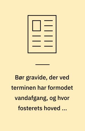 Bør gravide, der ved terminen har formodet vandafgang, og hvor fosterets hoved er højtstående, transporteres liggende til fødestedet?