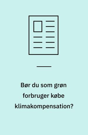 Bør du som grøn forbruger købe klimakompensation?