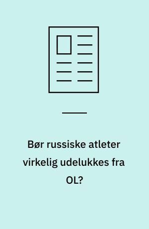 Bør russiske atleter virkelig udelukkes fra OL?