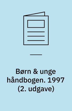 Børn & unge håndbogen : reglerne om udsatte børn og unge i barnets lov. 1997 (2. udgave)