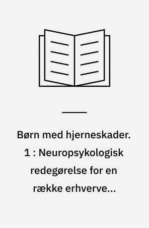 Børn med hjerneskader. 1 : Neuropsykologisk redegørelse for en række erhvervede hjerneskader og deres adfærdsmæssige konsekvenser - belyst ved cases