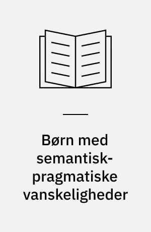 Børn med semantisk-pragmatiske vanskeligheder : belyst ud fra en neuropsykologisk referenceramme
