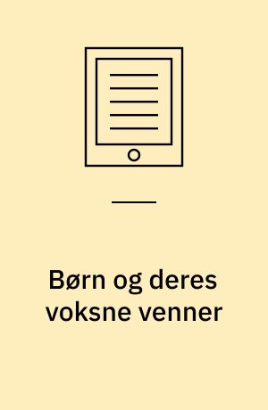 Børn og deres voksne venner : en etnografisk undersøgelse af børns voksenvenner som frivillig social praksis : Ph.d. afhandling