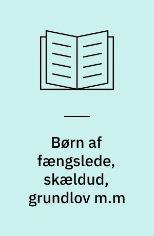 Børn af fængslede, skældud, grundlov m.m