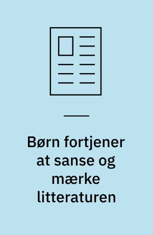 Børn fortjener at sanse og mærke litteraturen