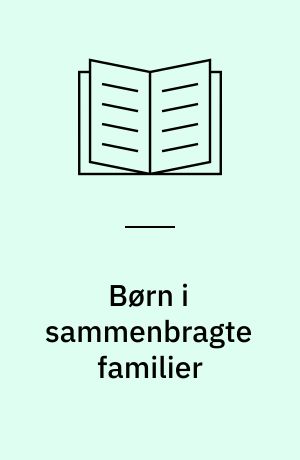 Børn i sammenbragte familier : et studie af forældreskab som social konstruktion