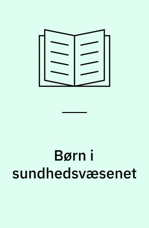 Børn i sundhedsvæsenet : om organisation af den sundhedsmæssige indsats i sygehusvæsen og primær sektor : rapport fra en konference, fredag den 10. februar - lørdag den 11. februar 1989, Hindsgavl Kursuscenter