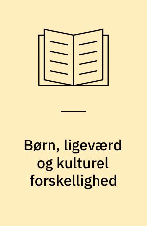 Børn, ligeværd og kulturel forskellighed : et antropologisk studie af tosprogede og danske børns betydningsdannelse af forholdet mellem ligeværd og kulturel forskellighed i en dansk folkeskole : kandidatspeciale