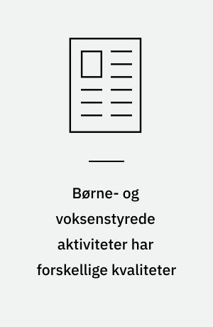 Børne- og voksenstyrede aktiviteter har forskellige kvaliteter