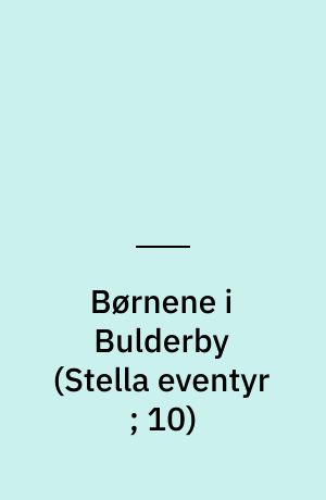 Børnene i Bulderby : herlige og festlige fortællinger om sjove og spændene oplevelser i Bulderby