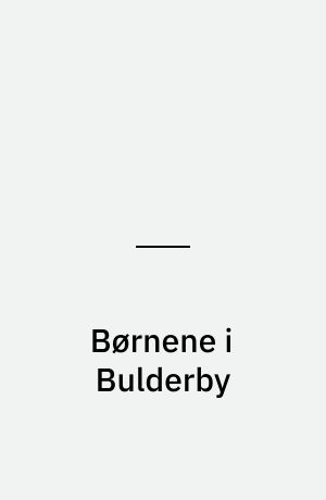 Børnene i Bulderby : herlige og festlige fortællinger om sjove og spændene oplevelser i Bulderby
