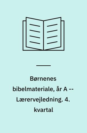 Børnenes bibelmateriale, år A : 7-10 år -- Lærervejledning. 4. kvartal