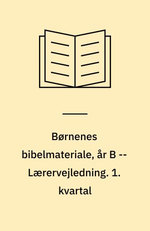 Børnenes bibelmateriale, år B -- Lærervejledning. 1. kvartal