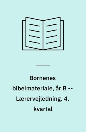 Børnenes bibelmateriale, år B -- Lærervejledning. 4. kvartal