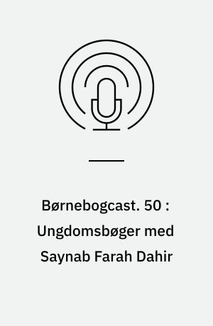 Børnebogcast. 50 : Ungdomsbøger med Saynab Farah Dahir