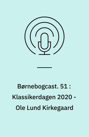 Børnebogcast. 51 : Klassikerdagen 2020 - Ole Lund Kirkegaard