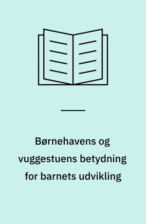 Børnehavens og vuggestuens betydning for barnets udvikling : en analyse af foreliggende undersøgelser : an analysis of present research reports