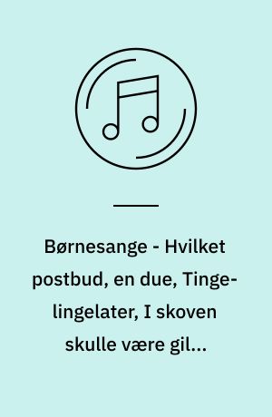 Børnesange - Hvilket postbud, en due, Tinge-lingelater, I skoven skulle være gilde m.fl.