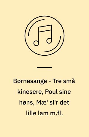 Børnesange - Tre små kinesere, Poul sine høns, Mæ' si'r det lille lam m.fl.