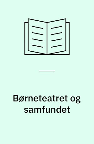 Børneteatret og samfundet : vilkår, principper og debat