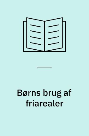 Børns brug af friarealer : disponering af friarealer i etageboligområder med særlig henblik på børns legemuligheder