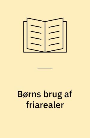 Børns brug af friarealer : disponering af friarealer i etageboligområder med særlig henblik på børns legemuligheder