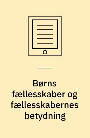 Børns fællesskaber og fællesskabernes betydning : analyseret i indskolingen fra børnehave til 1. klasse og SFO : Ph.d-afhandling