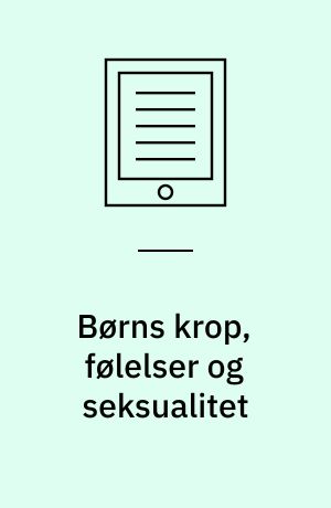 Børns krop, følelser og seksualitet : viden, voksenholdninger, regler i institutionen