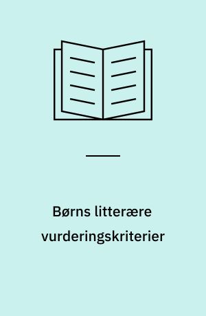Børns litterære vurderingskriterier : set i relation til henholdsvis voksnes vurderingskriterier og børns læsevaner