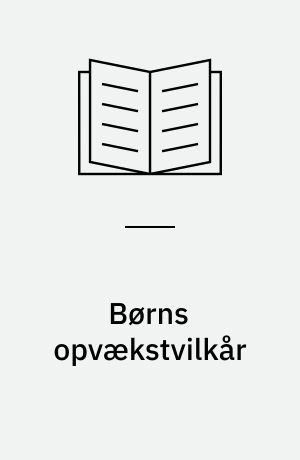 Børns opvækstvilkår : en undersøgelse af de 9-12 åriges problemer og hjemmemiljø