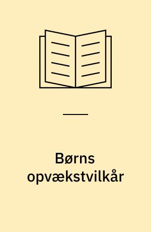 Børns opvækstvilkår : en undersøgelse af de 9-12 åriges problemer og hjemmemiljø