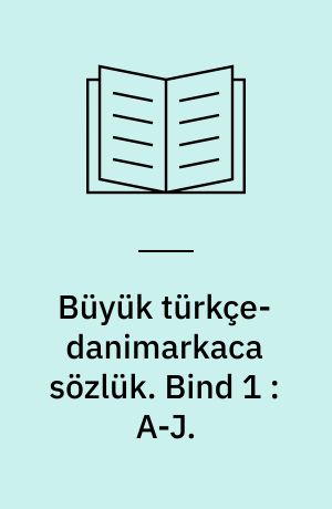 Büyük türkçe-danimarkaca sözlük. Bind 1 : A-J.