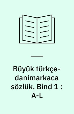 Büyük türkçe-danimarkaca sözlük. Bind 1 : A-L