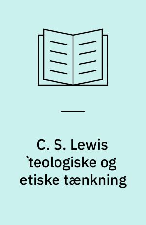 C. S. Lewis ̀teologiske og etiske tænkning : som den udfoldes i "The Chronicles of Narnia"