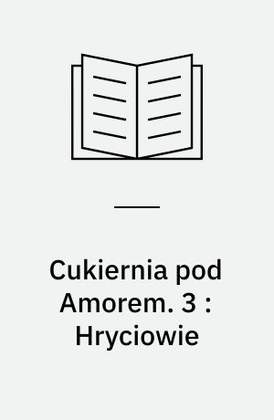 Cukiernia pod Amorem. 3 : Hryciowie