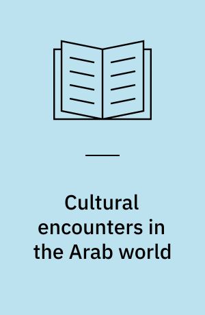 Cultural encounters in the Arab world : on media, the modern and the everyday