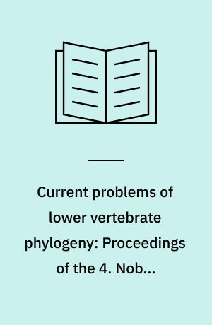 Current problems of lower vertebrate phylogeny: Proceedings of the 4. Nobel Symposium held in June 1967 at the Svvedish Museum of Natural History (Naturhistoriska Riksmuseet) in Stockholm
