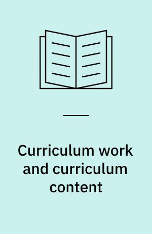 Curriculum work and curriculum content : theory and practice : contemporary and historical perspectives : conference papers, University of Oslo, Institute for Educational Research, 10-12 October 1990